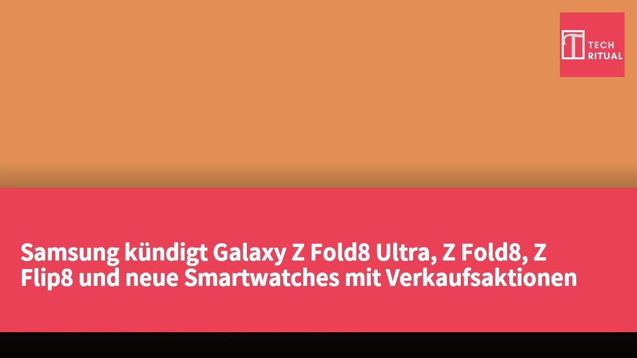 Samsung kündigt Galaxy Z Fold8 Ultra, Z Fold8, Z Flip8 und neue Smartwatches mit Verkaufsaktionen an