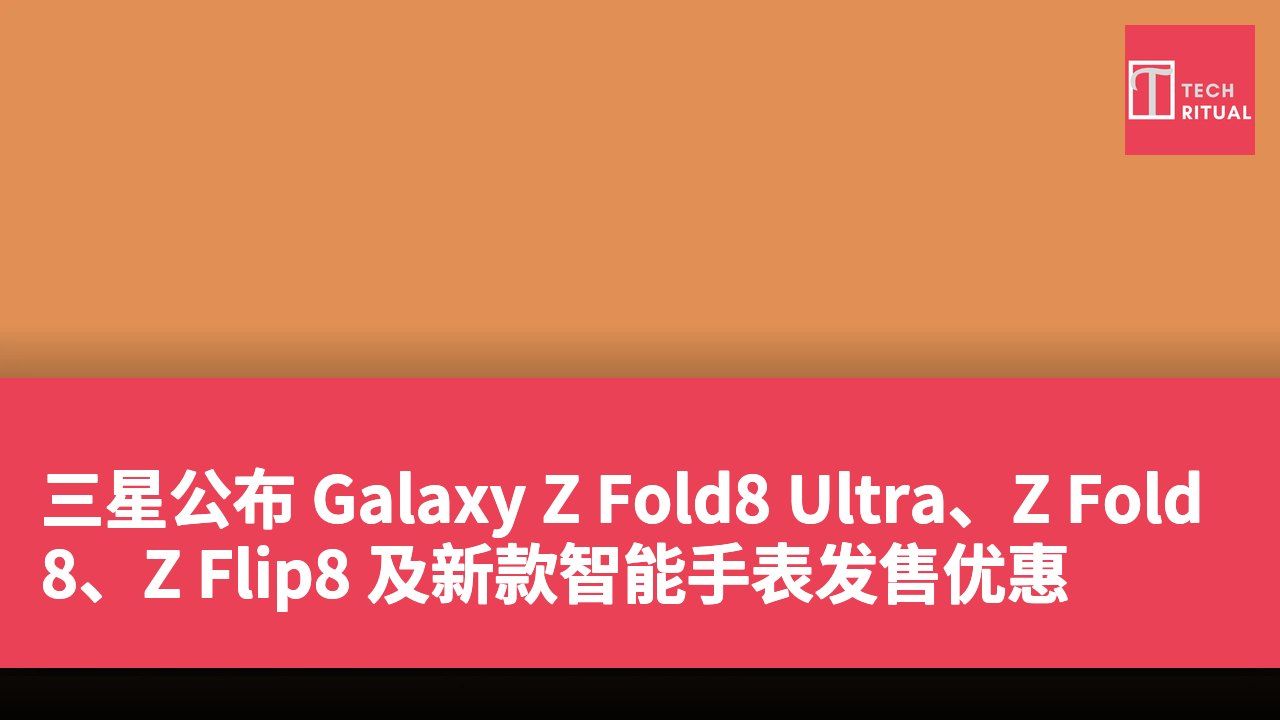 三星公布 Galaxy Z Fold8 Ultra、Z Fold8、Z Flip8 及新款智能手表发售优惠