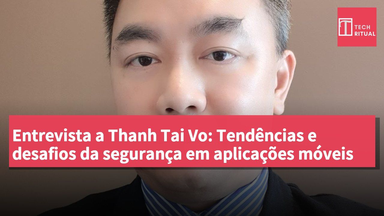 Entrevista a Thanh Tai Vo: Tendências e desafios da segurança em aplicações móveis