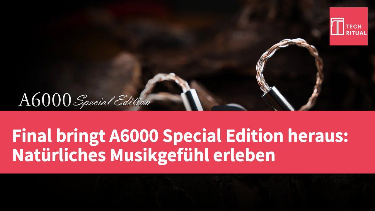 Final bringt A6000 Special Edition heraus: Natürliches Musikgefühl erleben