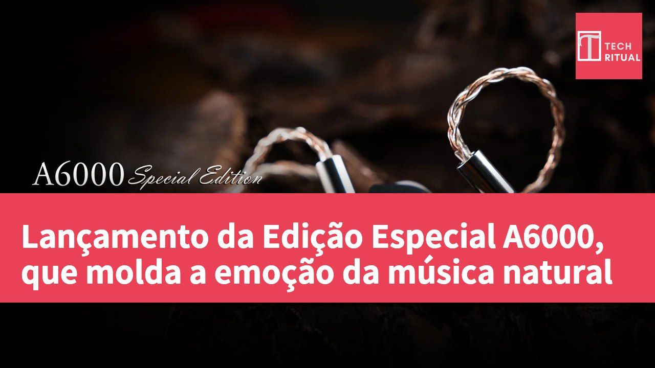 Lançamento da Edição Especial A6000, que molda a emoção da música natural