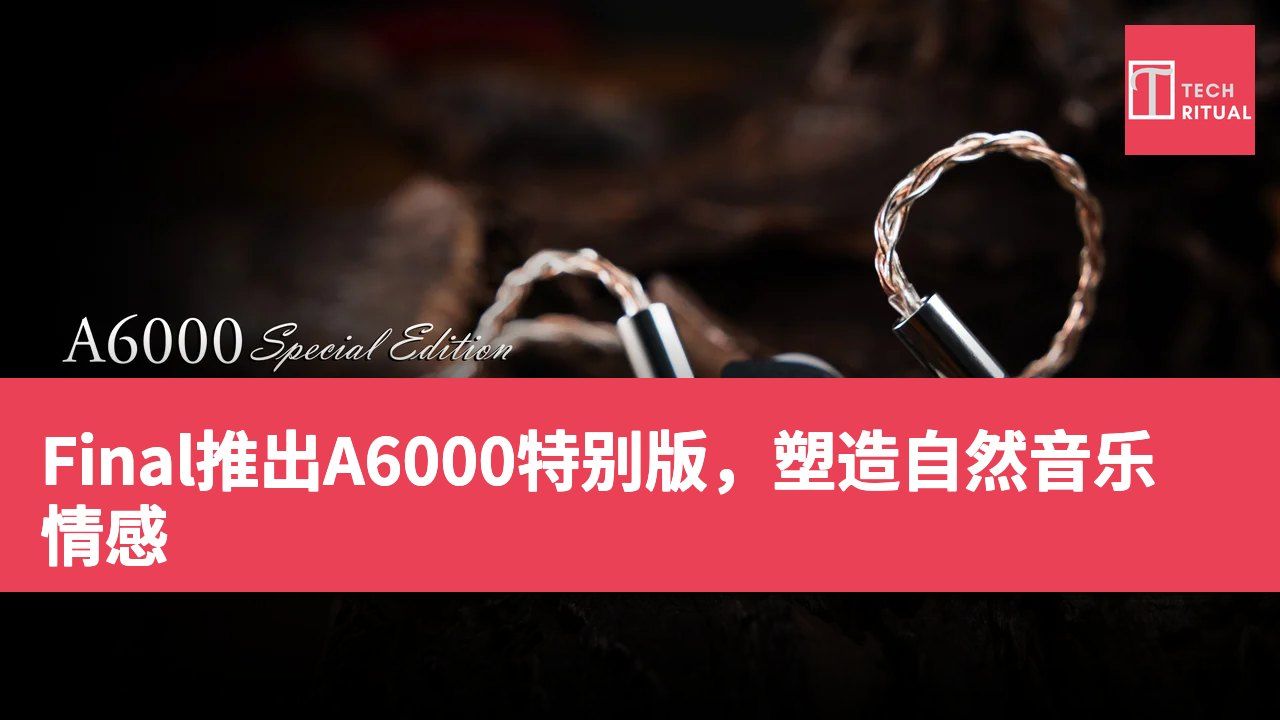 Final推出A6000特别版，塑造自然音乐情感