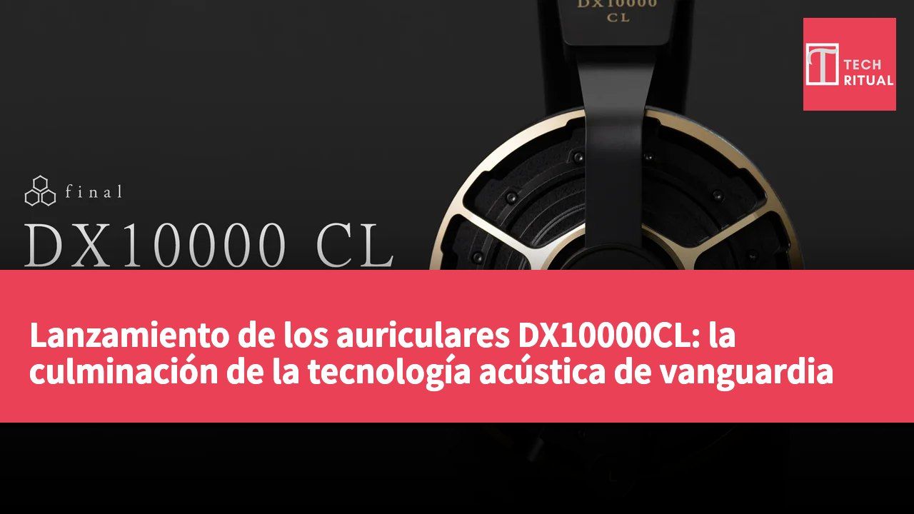 Lanzamiento de los auriculares DX10000CL: la culminación de la tecnología acústica de vanguardia
