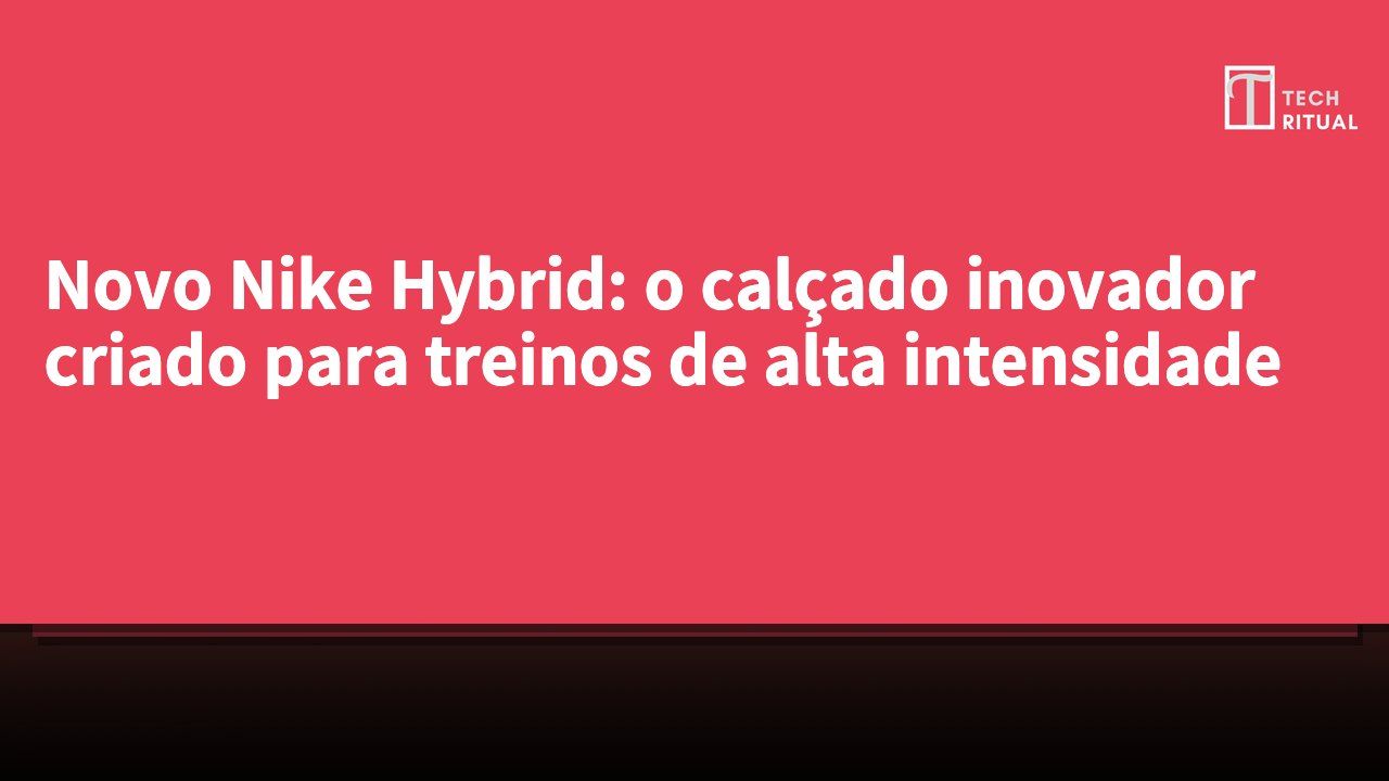 Novo Nike Hybrid: o calçado inovador criado para treinos de alta intensidade