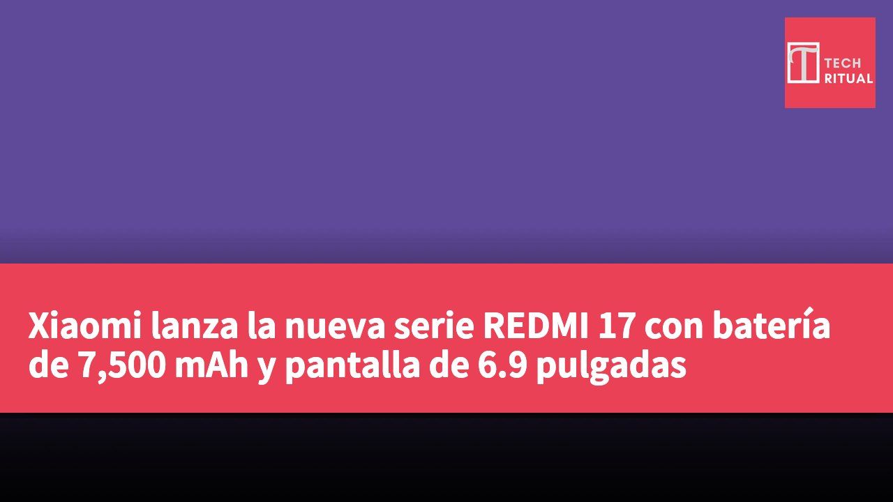 Xiaomi lanza la nueva serie REDMI 17 con batería de 7,500 mAh y pantalla de 6.9 pulgadas