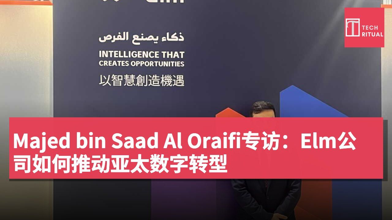 Majed bin Saad Al Oraifi专访：Elm公司如何推动亚太数字转型