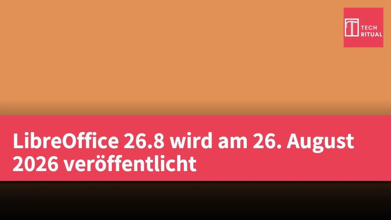 LibreOffice 26.8 wird am 26. August 2026 veröffentlicht