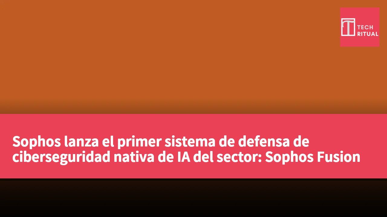 Sophos lanza el primer sistema de defensa de ciberseguridad nativa de IA del sector: Sophos Fusion