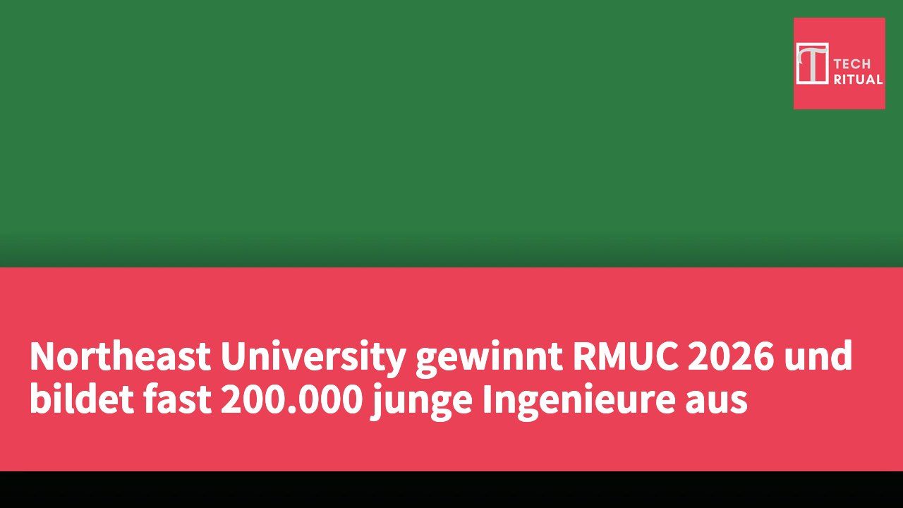 Northeast University gewinnt RMUC 2026 und bildet fast 200.000 junge Ingenieure aus
