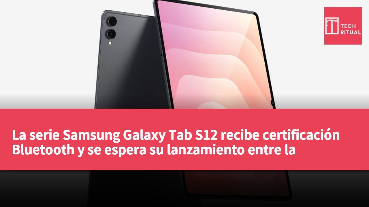 La serie Samsung Galaxy Tab S12 recibe certificación Bluetooth y se espera su lanzamiento entre la segunda mitad de 2026.