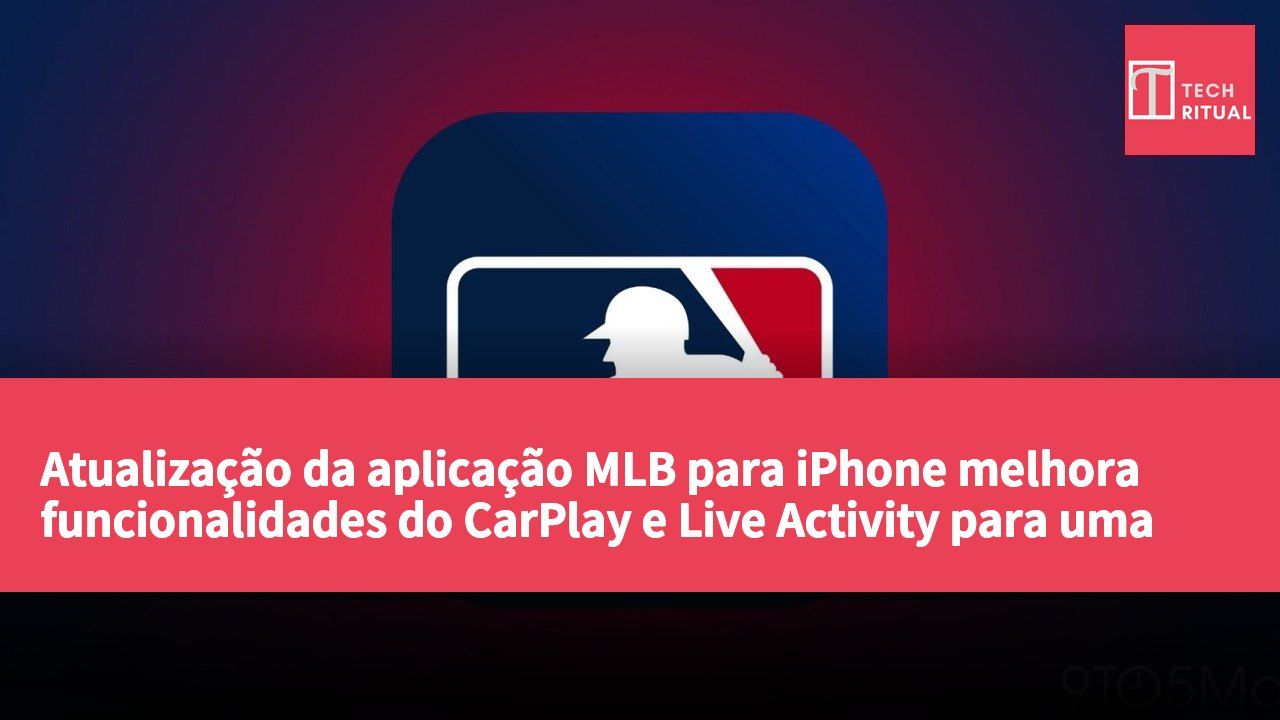 Atualização da aplicação MLB para iPhone melhora funcionalidades do CarPlay e Live Activity para uma melhor experiência de visualização