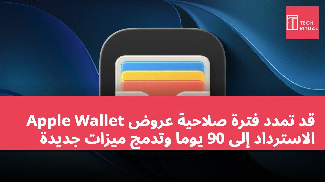 Apple Wallet قد تمدد فترة صلاحية عروض الاسترداد إلى 90 يومًا وتدمج ميزات جديدة