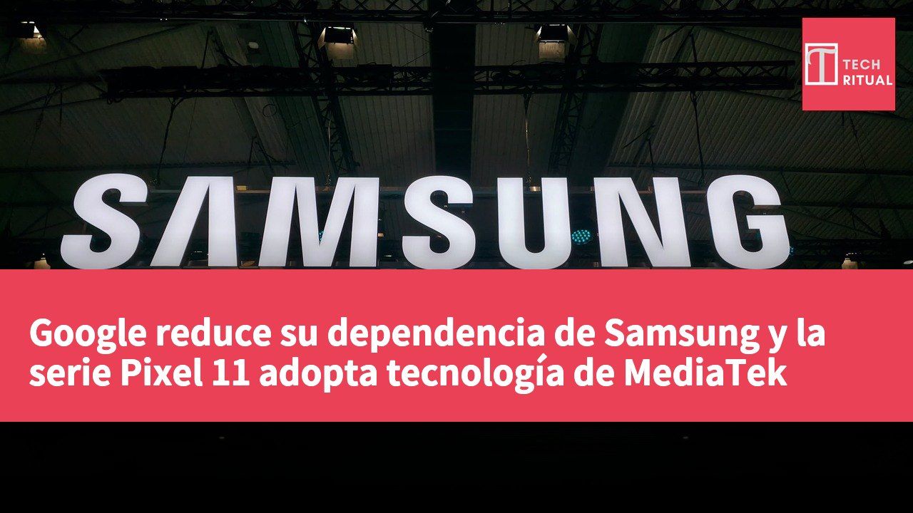 Google reduce su dependencia de Samsung y la serie Pixel 11 adopta tecnología de MediaTek