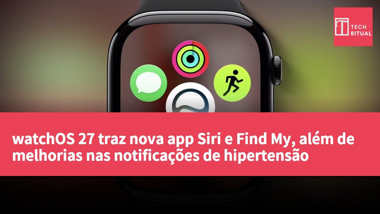 watchOS 27 traz nova app Siri e Find My, além de melhorias nas notificações de hipertensão