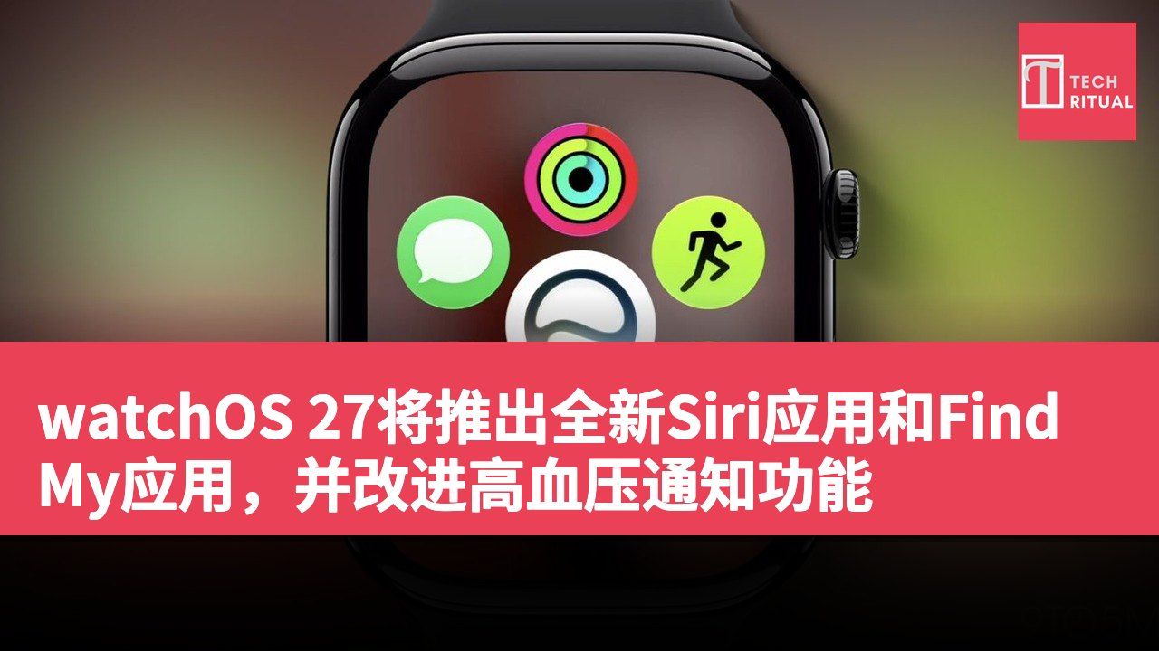 watchOS 27将推出全新Siri应用和Find My应用,并改进高血压通知功能