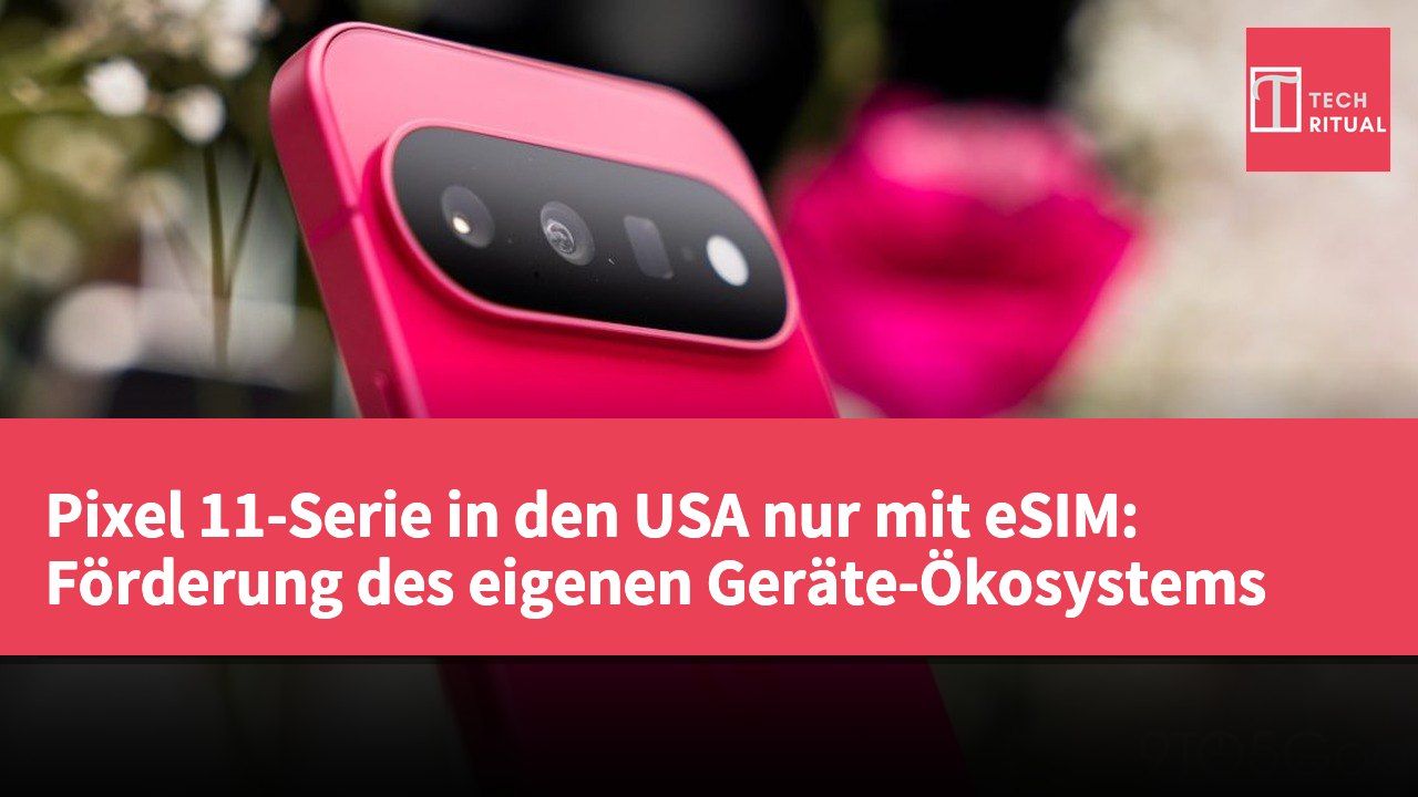 Pixel 11-Serie in den USA nur mit eSIM: Förderung des eigenen Geräte-Ökosystems