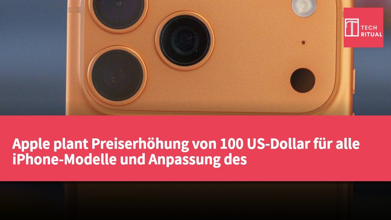 Apple plant Preiserhöhung von 100 US-Dollar für alle iPhone-Modelle und Anpassung des Veröffentlichungszeitplans