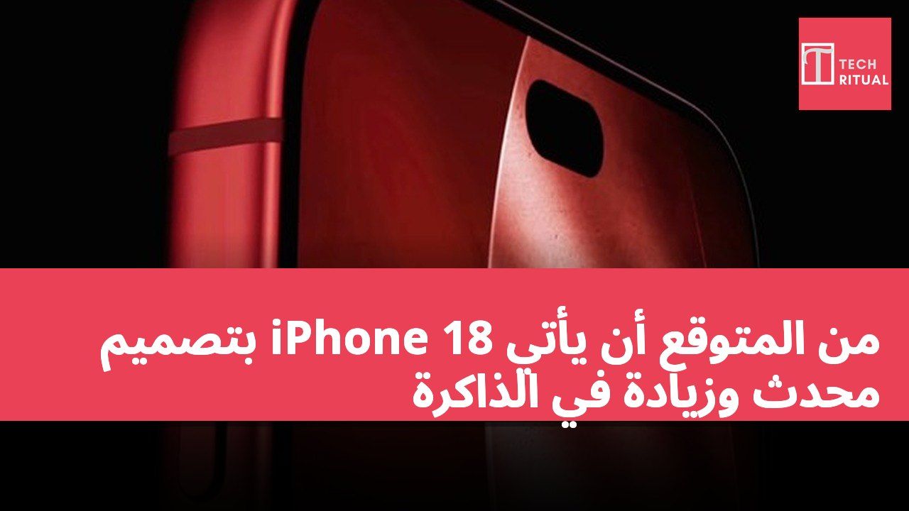 من المتوقع أن يأتي iPhone 18 بتصميم محدث وزيادة في الذاكرة