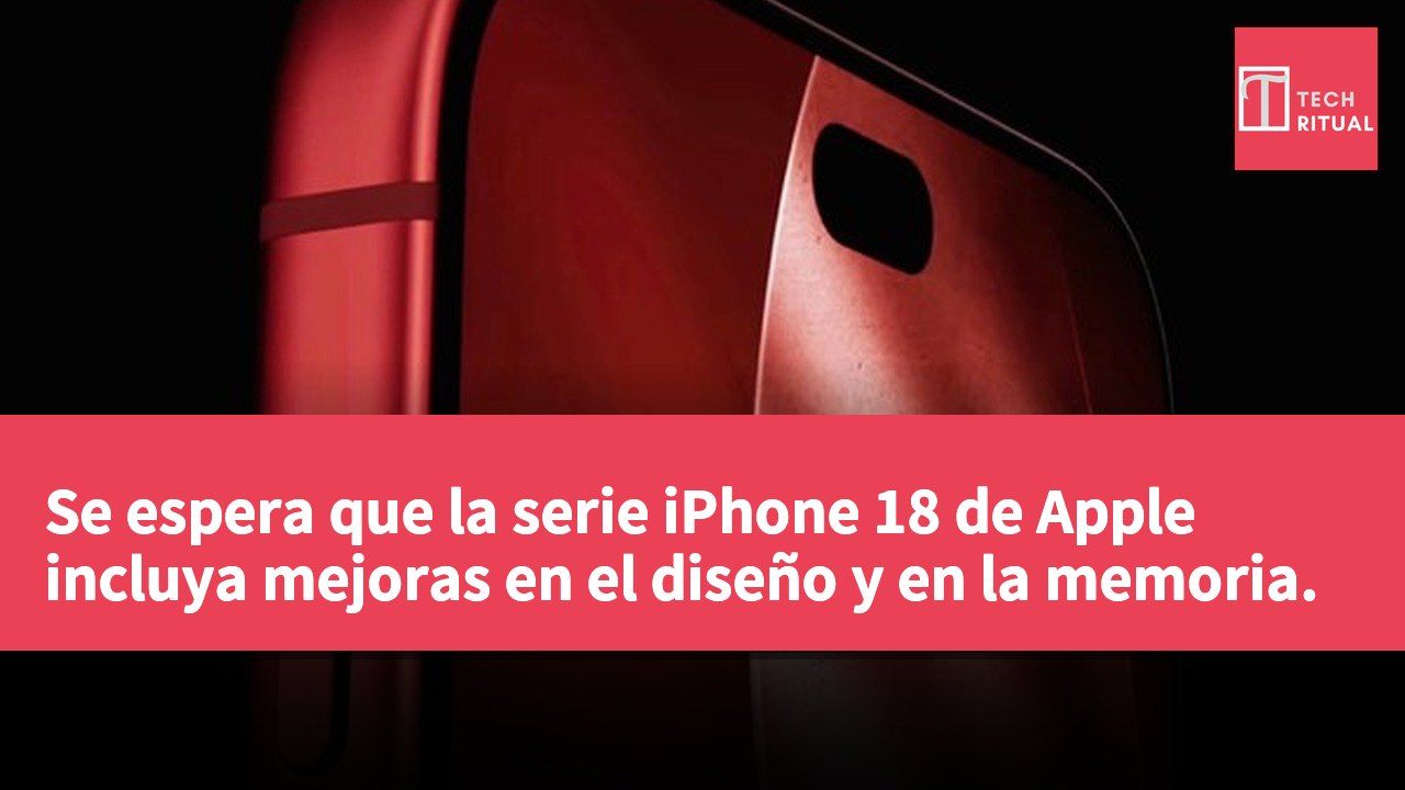 Se espera que la serie iPhone 18 de Apple incluya mejoras en el diseño y en la memoria.