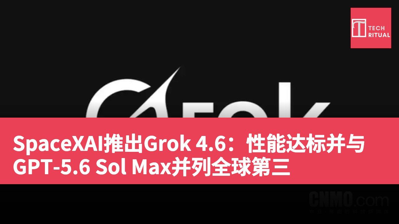 SpaceXAI推出Grok 4.6：性能达标并与GPT-5.6 Sol Max并列全球第三