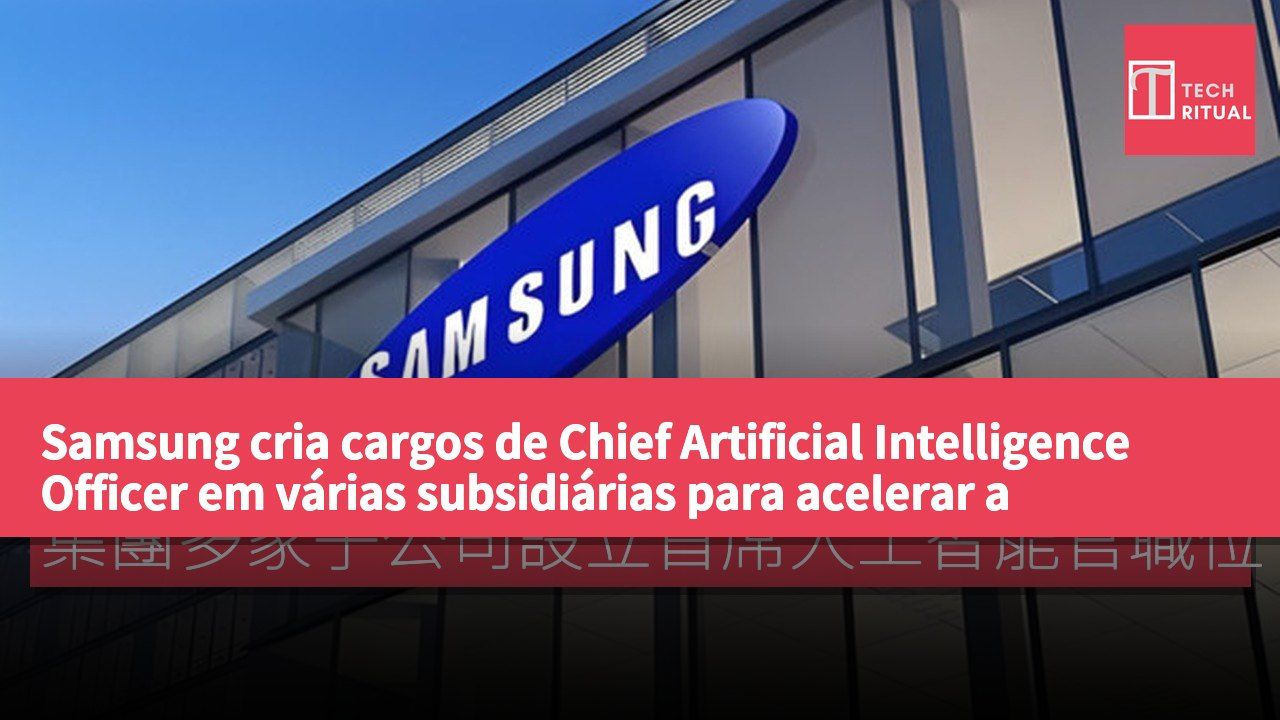Samsung cria cargos de Chief Artificial Intelligence Officer em várias subsidiárias para acelerar a transformação em inteligência artificial.