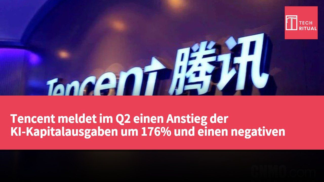 Tencent meldet im Q2 einen Anstieg der KI-Kapitalausgaben um 176% und einen negativen freien Cashflow von 13,8 Milliarden Yuan.