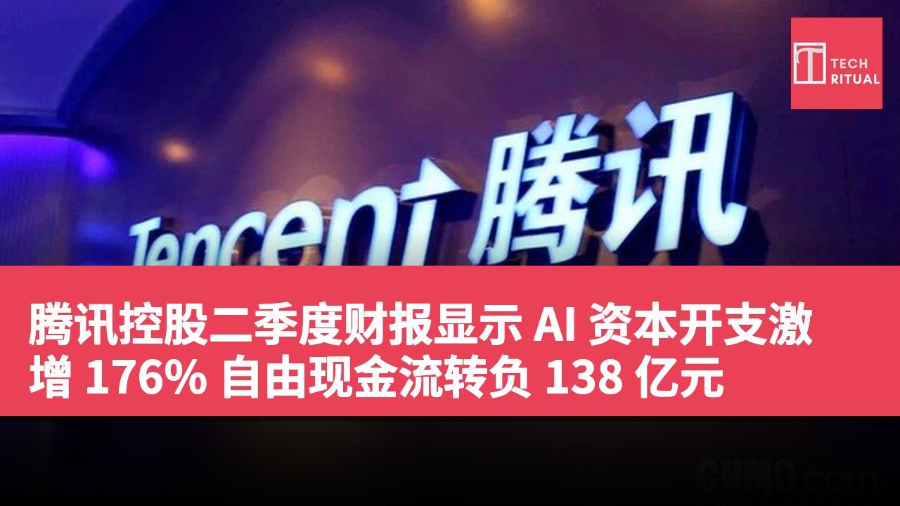 腾讯控股二季度财报显示 AI 资本开支激增 176% 自由现金流转负 138 亿元