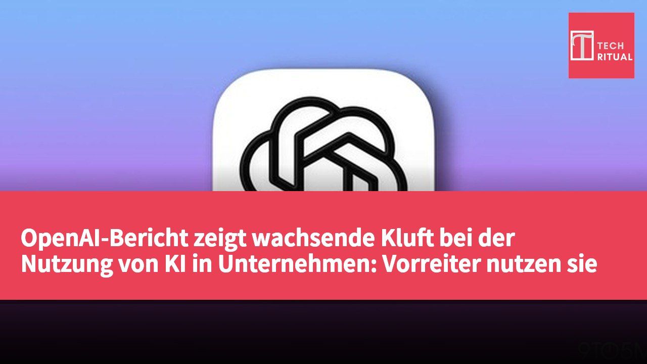 OpenAI-Bericht zeigt wachsende Kluft bei der Nutzung von KI in Unternehmen: Vorreiter nutzen sie achtmal mehr als der Durchschnitt.