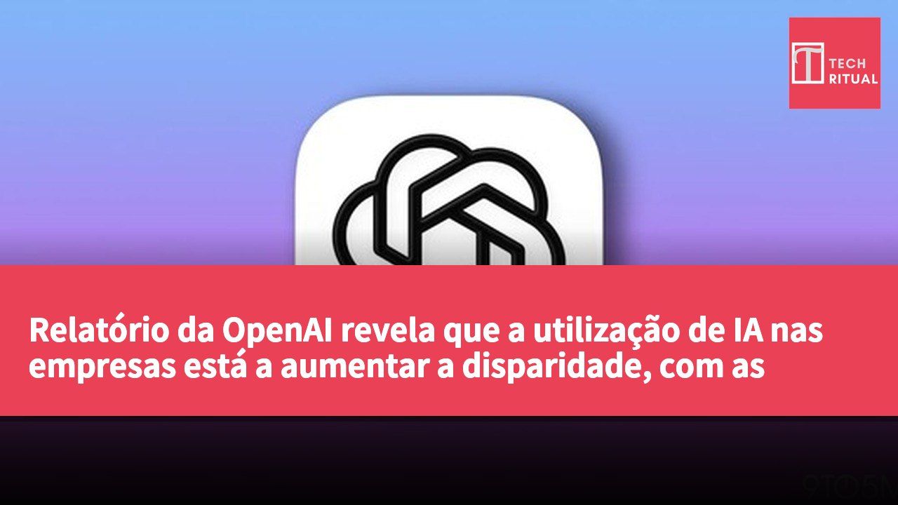 Relatório da OpenAI revela que a utilização de IA nas empresas está a aumentar a disparidade, com as empresas de ponta a usarem 8 vezes mais do que as comuns.