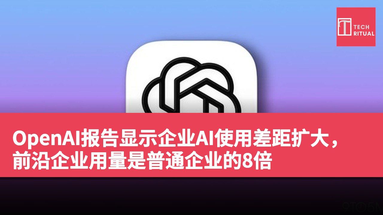 OpenAI报告显示企业AI使用差距扩大，前沿企业用量是普通企业的8倍