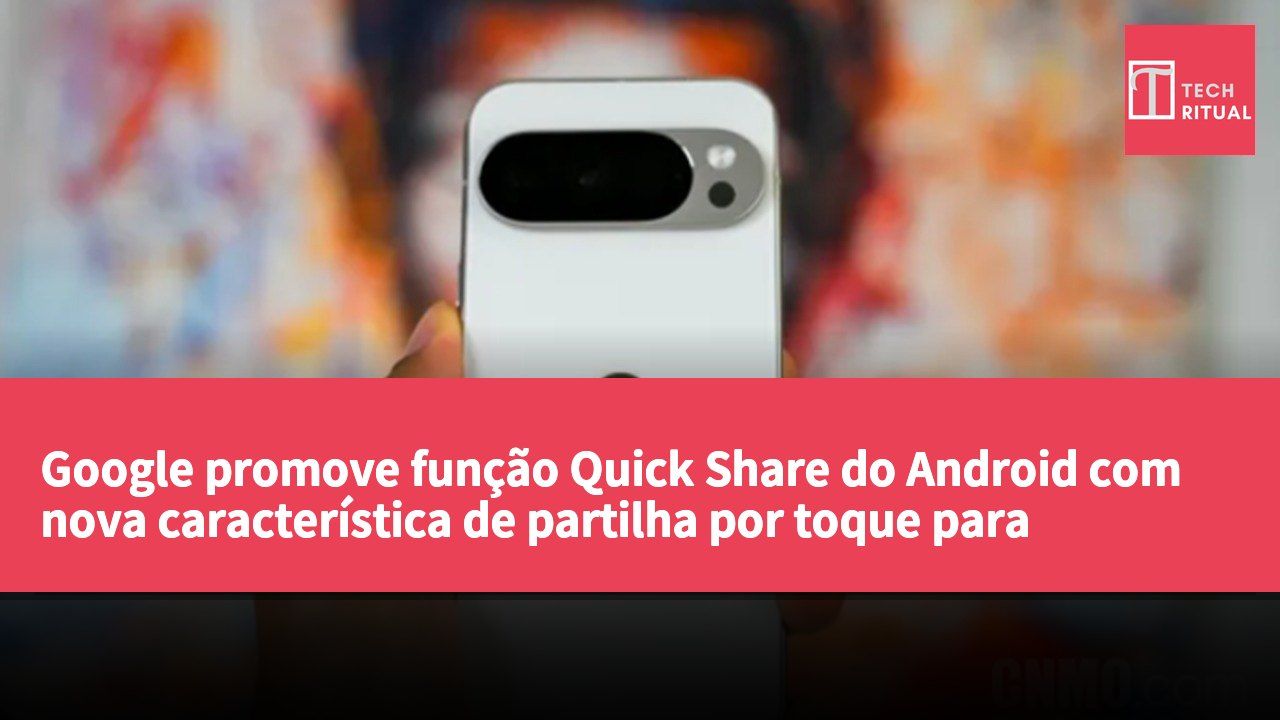 Google promove função Quick Share do Android com nova característica de partilha por toque para melhorar a interoperabilidade entre dispositivos.
