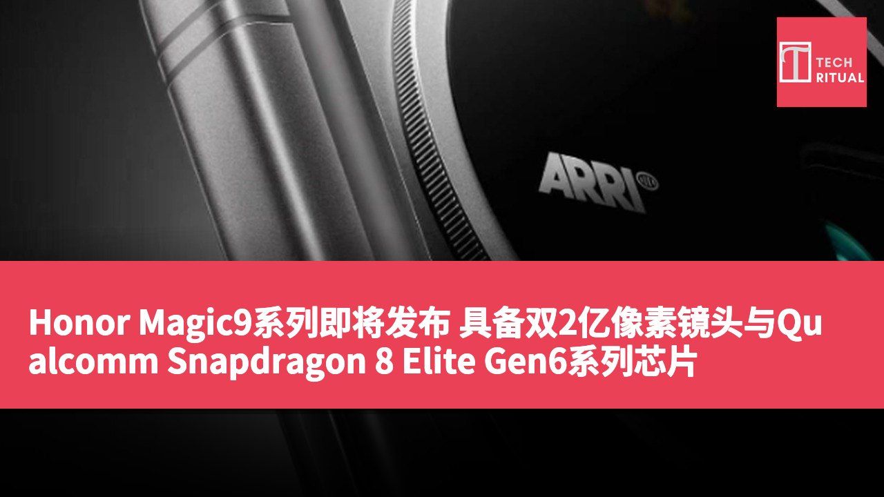 Honor Magic9系列即将发布 具备双2亿像素镜头与Qualcomm Snapdragon 8 Elite Gen6系列芯片