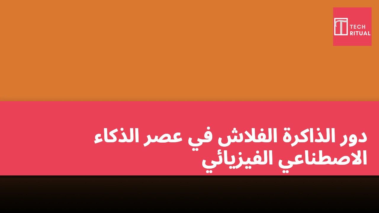 دور الذاكرة الفلاش في عصر الذكاء الاصطناعي الفيزيائي