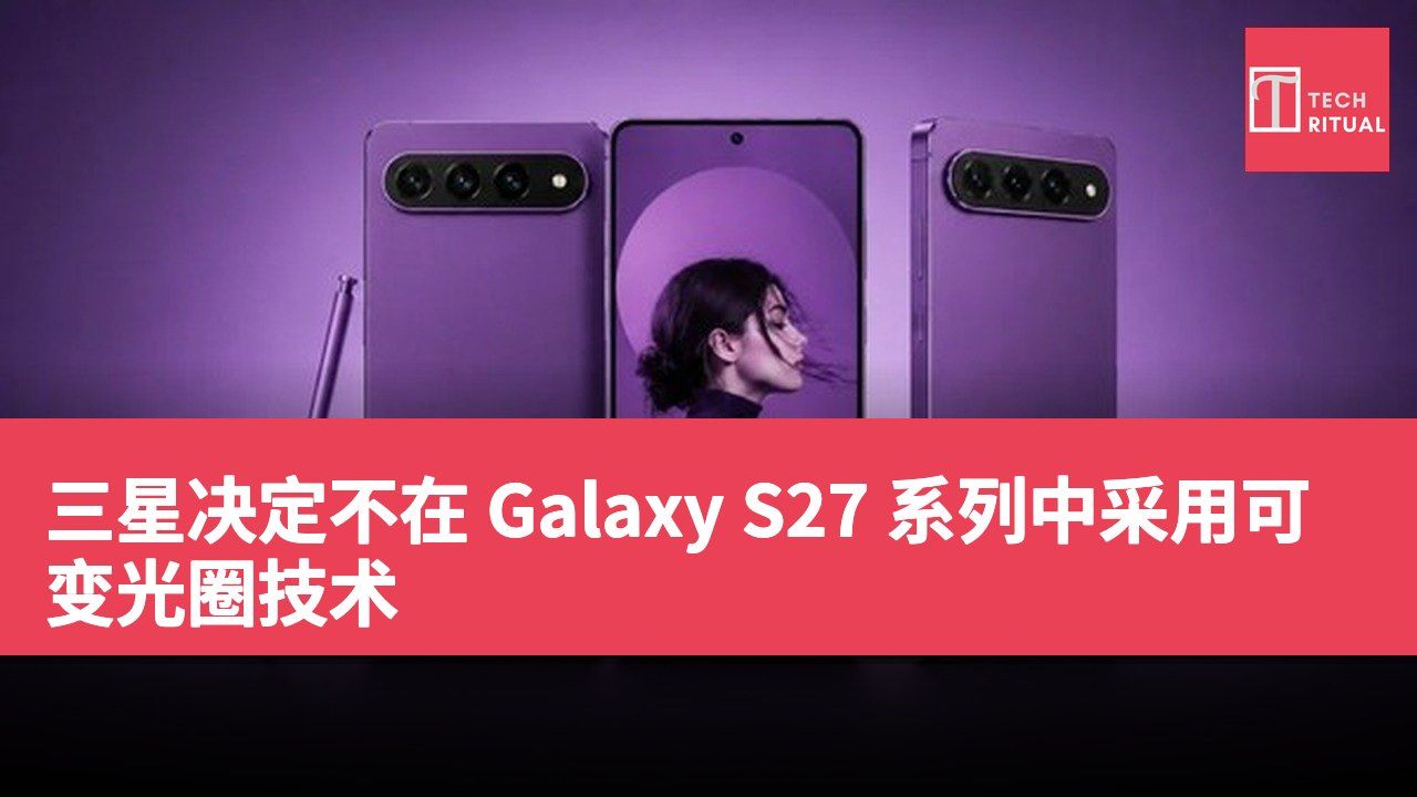 三星决定不在 Galaxy S27 系列中采用可变光圈技术