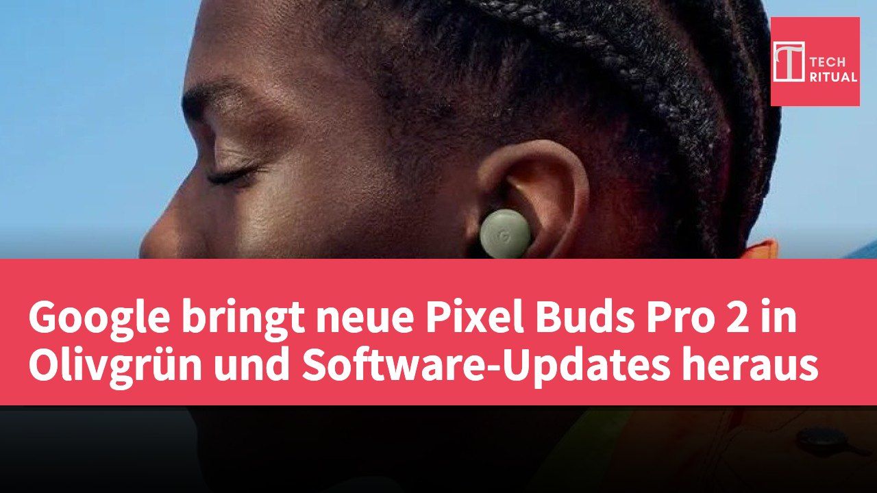 Google bringt neue Pixel Buds Pro 2 in Olivgrün und Software-Updates heraus