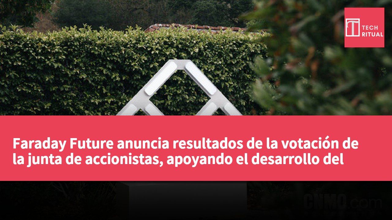 Faraday Future anuncia resultados de la votación de la junta de accionistas, apoyando el desarrollo del negocio de robots EAI.