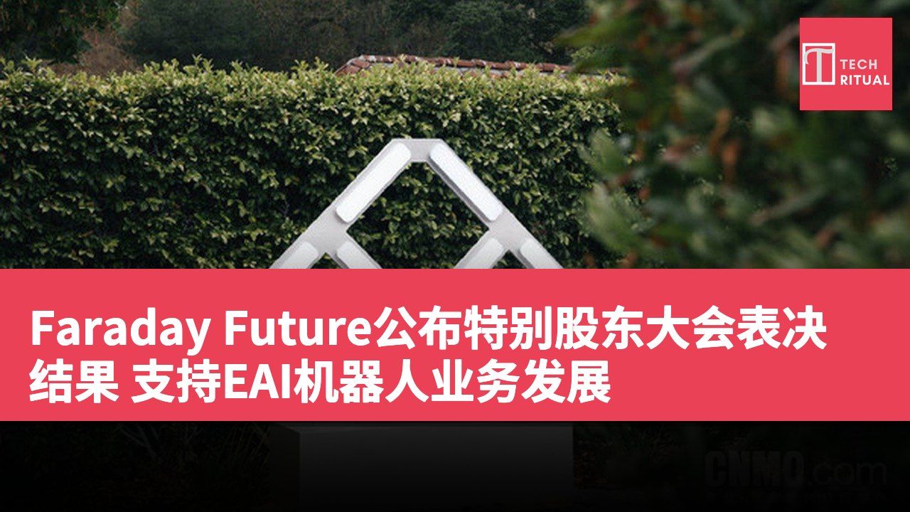 Faraday Future公布特别股东大会表决结果 支持EAI机器人业务发展