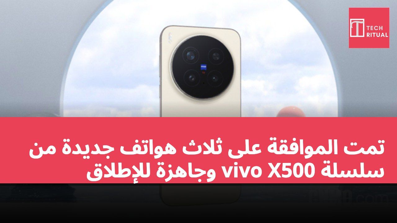 تمت الموافقة على ثلاث هواتف جديدة من سلسلة vivo X500 وجاهزة للإطلاق