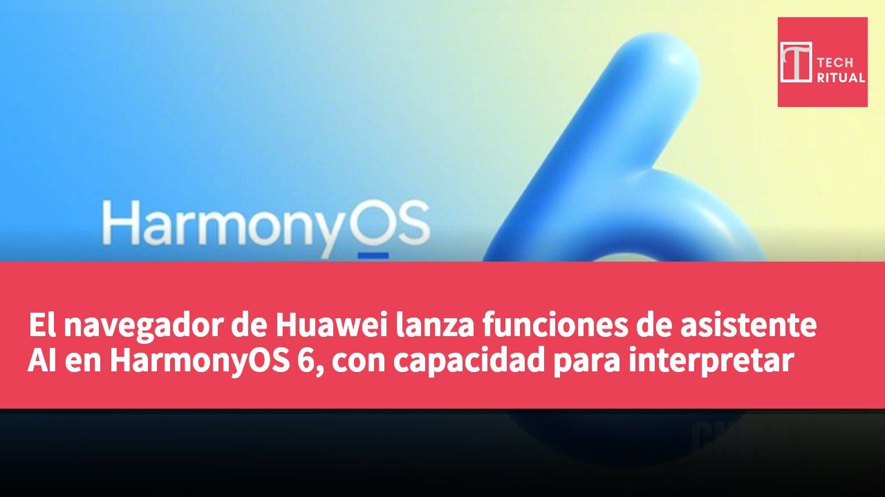 El navegador de Huawei lanza funciones de asistente AI en HarmonyOS 6, con capacidad para interpretar noticias y descargar videos.