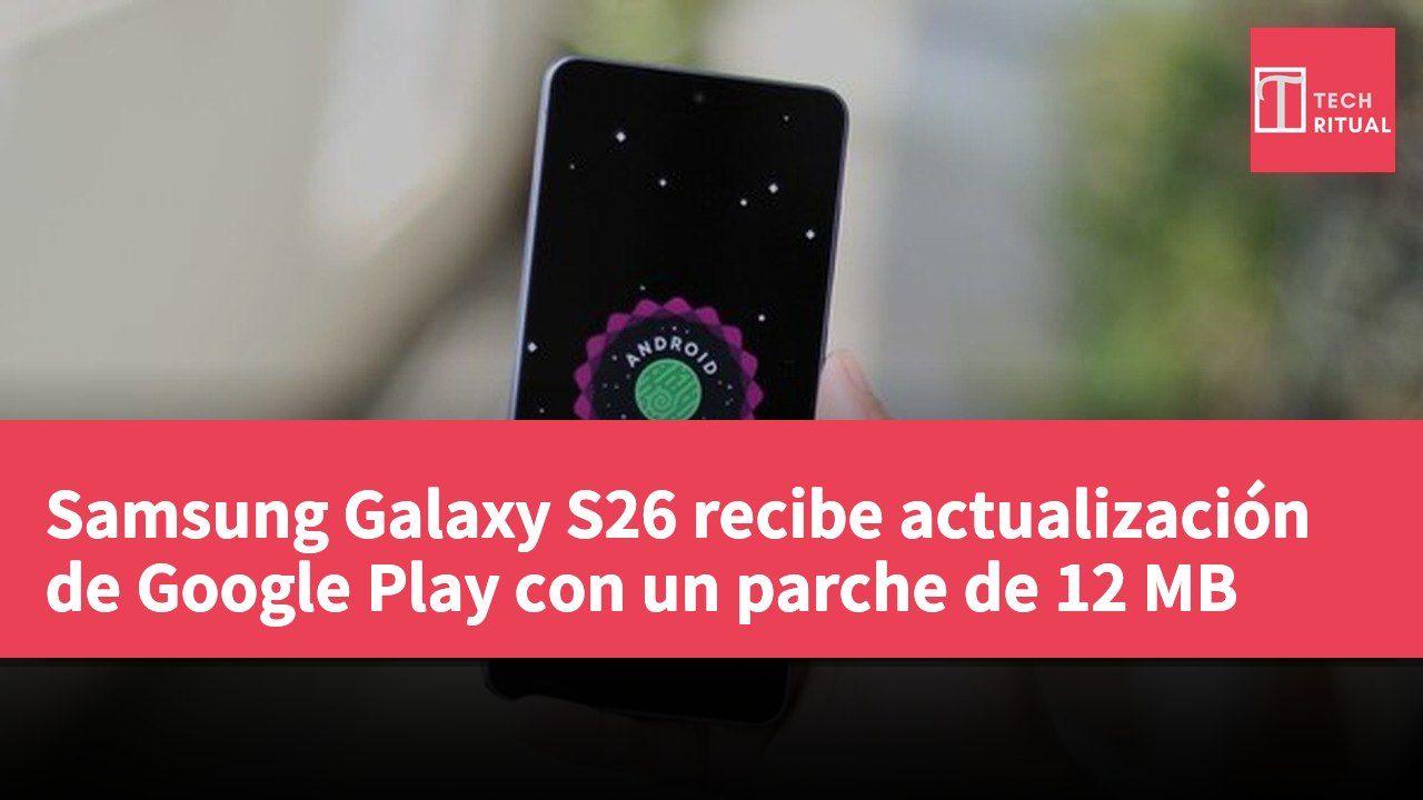 Samsung Galaxy S26 recibe actualización de Google Play con un parche de 12 MB