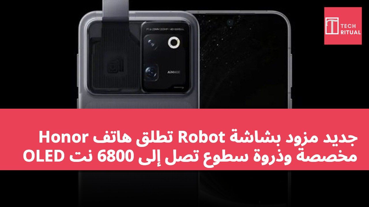 Honor تطلق هاتف Robot جديد مزود بشاشة OLED مخصصة وذروة سطوع تصل إلى 6800 نت