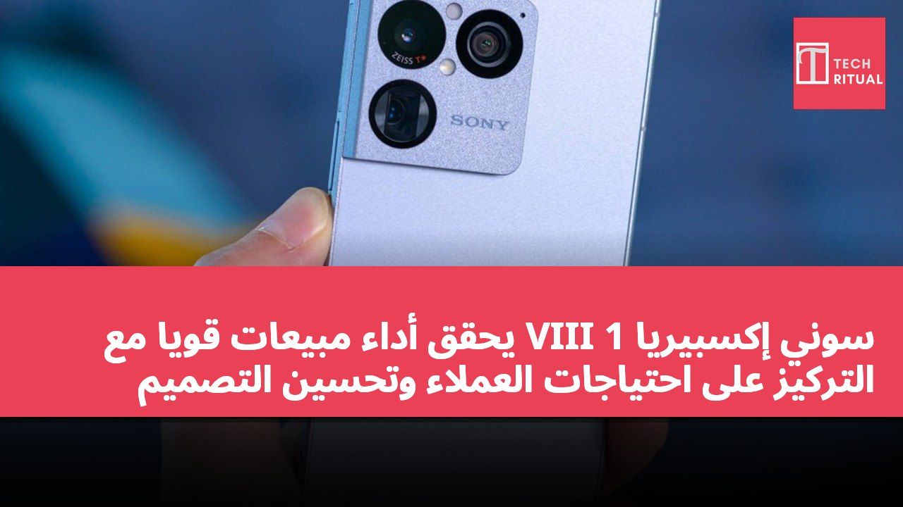 سوني إكسبيريا 1 VIII يحقق أداءً مبيعات قويًا مع التركيز على احتياجات العملاء وتحسين التصميم