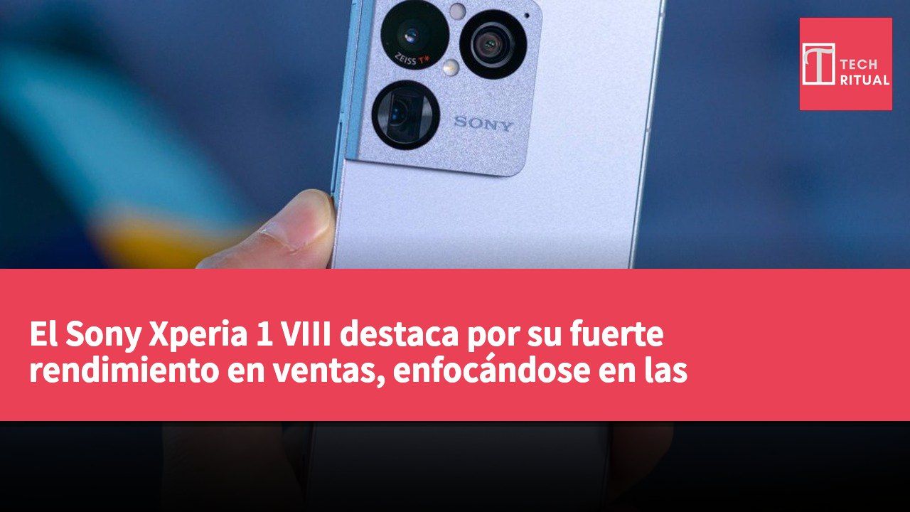 El Sony Xperia 1 VIII destaca por su fuerte rendimiento en ventas, enfocándose en las necesidades del cliente y mejoras en el diseño.