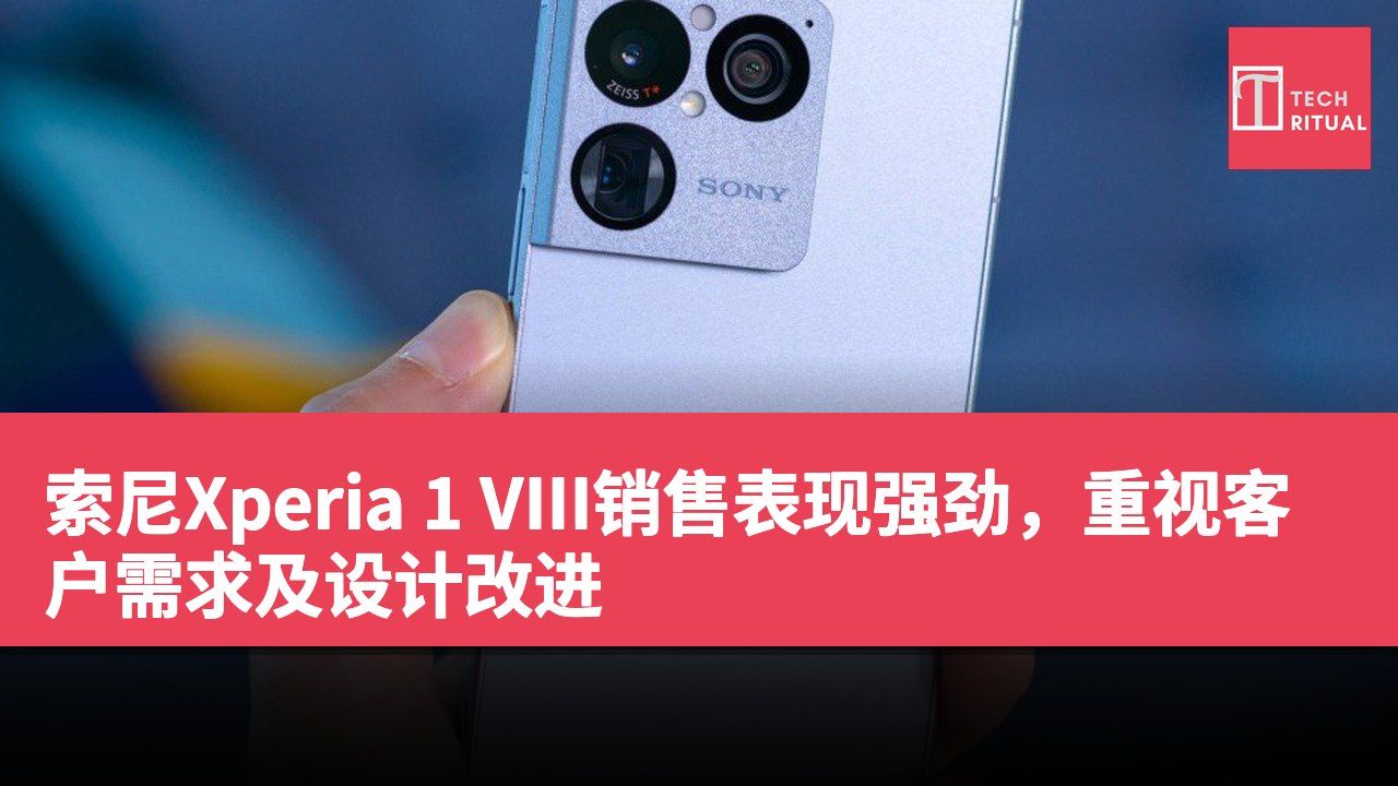 索尼Xperia 1 VIII销售表现强劲，重视客户需求及设计改进