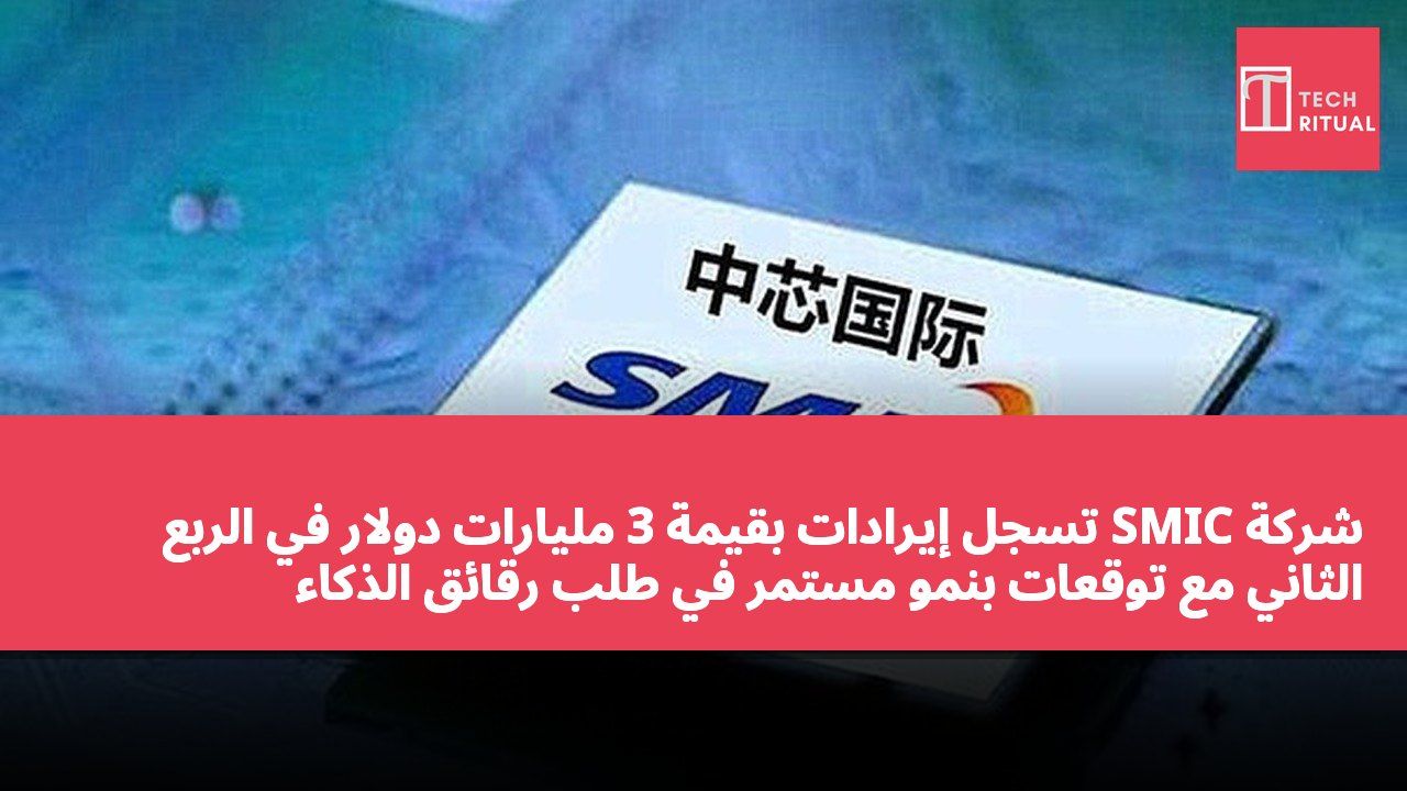 شركة SMIC تسجل إيرادات بقيمة 3 مليارات دولار في الربع الثاني مع توقعات بنمو مستمر في طلب رقائق الذكاء الاصطناعي