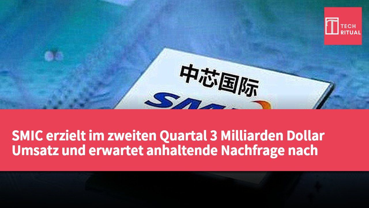 SMIC erzielt im zweiten Quartal 3 Milliarden Dollar Umsatz und erwartet anhaltende Nachfrage nach AI-Chips.