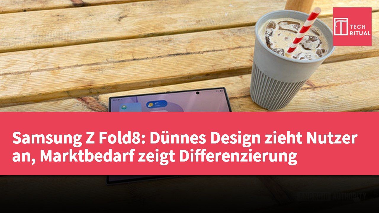 Samsung Z Fold8: Dünnes Design zieht Nutzer an, Marktbedarf zeigt Differenzierung