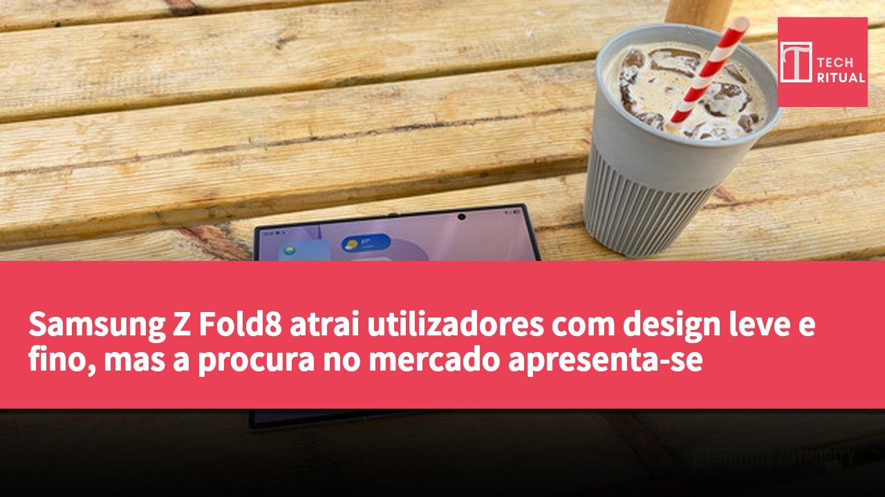 Samsung Z Fold8 atrai utilizadores com design leve e fino, mas a procura no mercado apresenta-se diversificada
