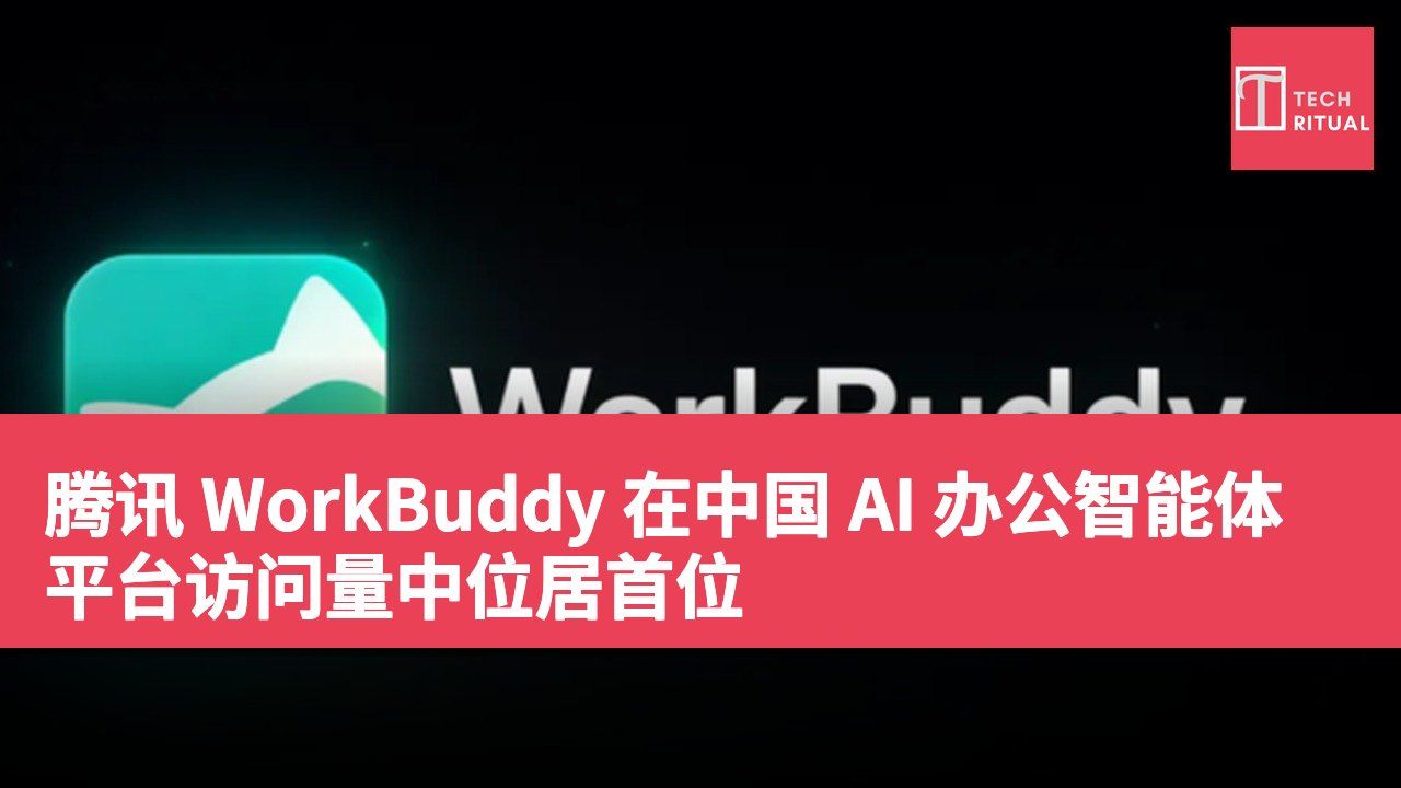 腾讯 WorkBuddy 在中国 AI 办公智能体平台访问量中位居首位