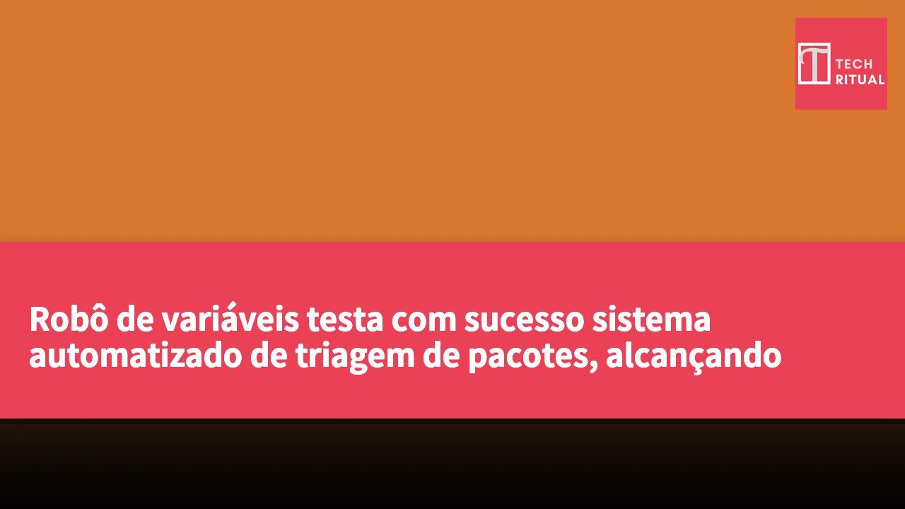 Robô de variáveis testa com sucesso sistema automatizado de triagem de pacotes, alcançando uma velocidade de 1816 unidades por hora